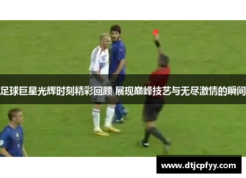 足球巨星光辉时刻精彩回顾 展现巅峰技艺与无尽激情的瞬间 足球巨星光辉时刻精彩回顾 展现巅峰技艺与无尽激情的瞬间