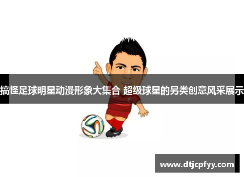 搞怪足球明星动漫形象大集合 超级球星的另类创意风采展示