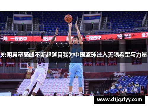 姚明勇攀高峰不断超越自我为中国篮球注入无限希望与力量