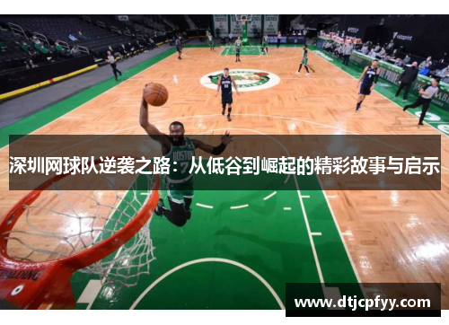 深圳网球队逆袭之路：从低谷到崛起的精彩故事与启示