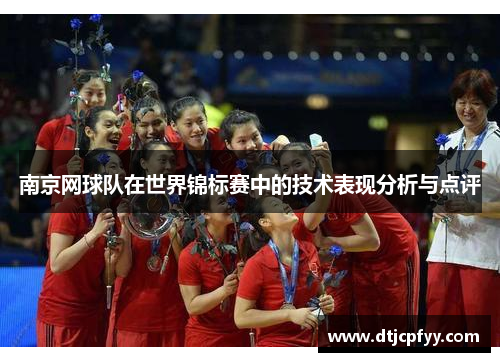 南京网球队在世界锦标赛中的技术表现分析与点评