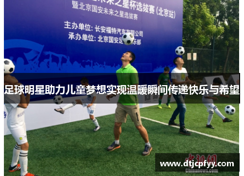 足球明星助力儿童梦想实现温暖瞬间传递快乐与希望