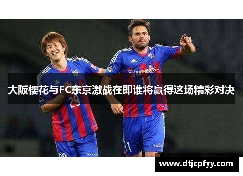 大阪樱花与FC东京激战在即谁将赢得这场精彩对决