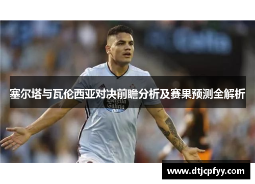 塞尔塔与瓦伦西亚对决前瞻分析及赛果预测全解析