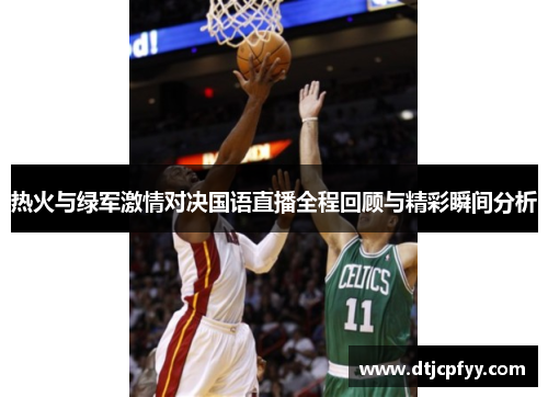 热火与绿军激情对决国语直播全程回顾与精彩瞬间分析